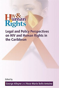 HIV and Human Rights: Legal and Policy Perspectives on HIV and Human Rights in the Caribbean, edited by Sir George Alleyne and Prof. Rose-Marie Bell Antoine